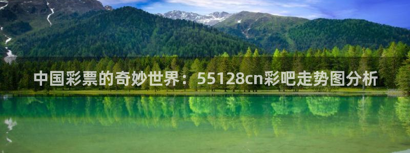 伟德app下载：中国彩票的奇妙世界：55128cn彩吧走势图分析